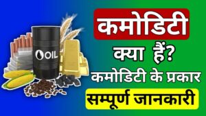 कमोडिटी क्या है ? कमोडिटी का अर्थ, प्रकार, कमोडिटी मार्केट, संपूर्ण
